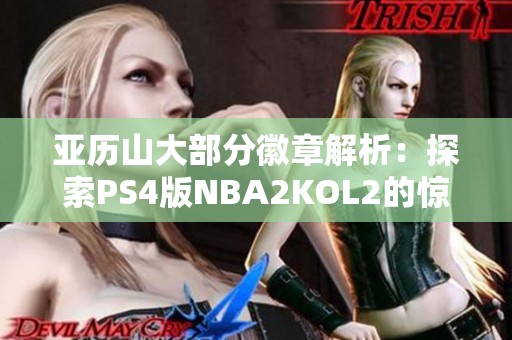 亚历山大部分徽章解析：探索PS4版NBA2KOL2的惊人玩法