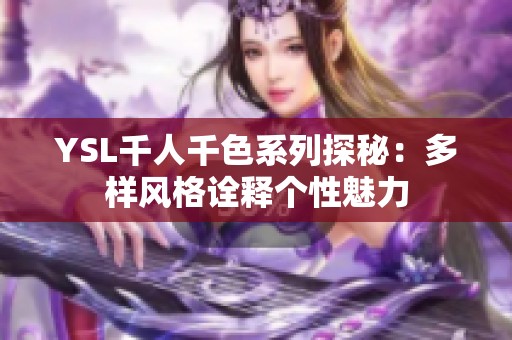 YSL千人千色系列探秘：多样风格诠释个性魅力