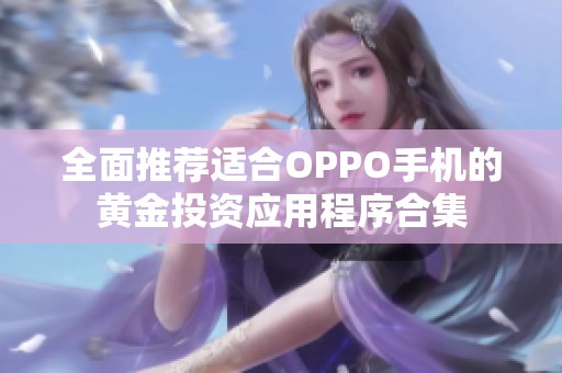 全面推荐适合OPPO手机的黄金投资应用程序合集