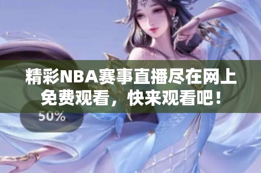 精彩NBA赛事直播尽在网上免费观看，快来观看吧！