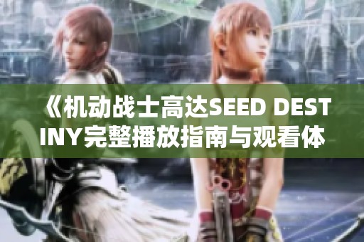 《机动战士高达SEED DESTINY完整播放指南与观看体验》