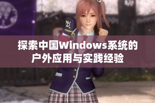 探索中国Windows系统的户外应用与实践经验