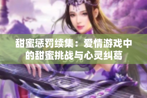 甜蜜惩罚续集：爱情游戏中的甜蜜挑战与心灵纠葛