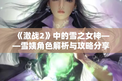 《激战2》中的雪之女神——雪姨角色解析与攻略分享