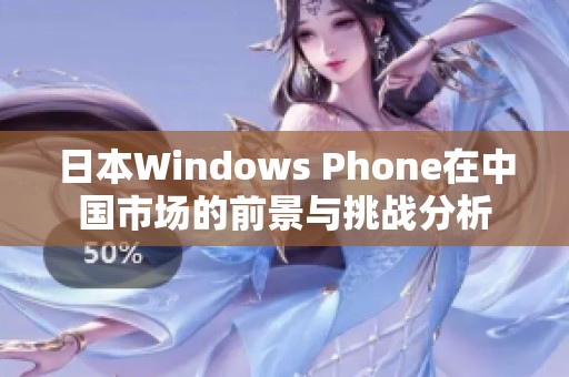 日本Windows Phone在中国市场的前景与挑战分析