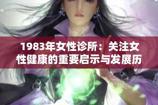 1983年女性诊所：关注女性健康的重要启示与发展历程