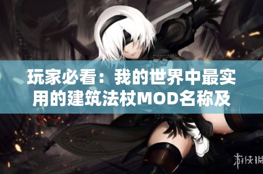 玩家必看：我的世界中最实用的建筑法杖MOD名称及其详细介绍