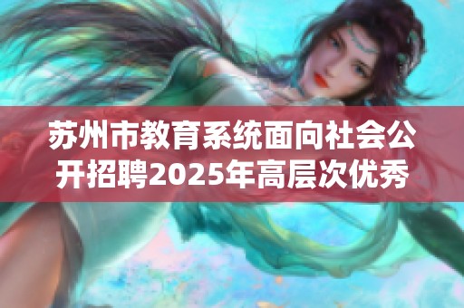 苏州市教育系统面向社会公开招聘2025年高层次优秀毕业生的公告通知