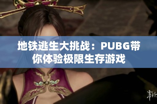 地铁逃生大挑战：PUBG带你体验极限生存游戏