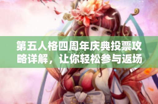 第五人格四周年庆典投票攻略详解，让你轻松参与返场活动的秘诀全在这里