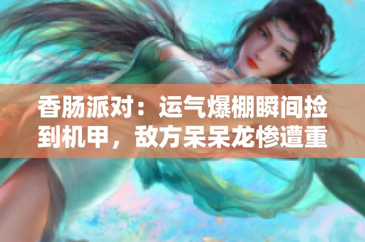 香肠派对：运气爆棚瞬间捡到机甲，敌方呆呆龙惨遭重创的奇幻之旅