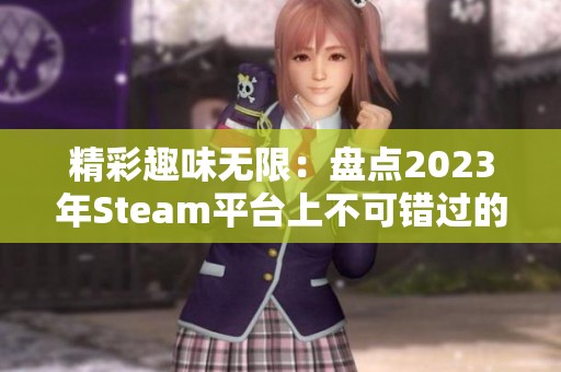 精彩趣味无限：盘点2023年Steam平台上不可错过的免费游戏推荐