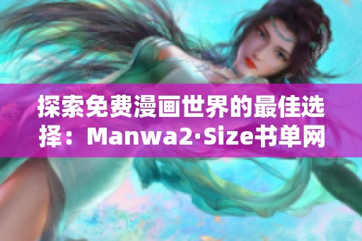 探索免费漫画世界的最佳选择：Manwa2·Size书单网页版解析