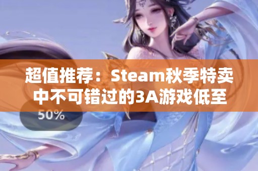 超值推荐：Steam秋季特卖中不可错过的3A游戏低至早餐费用的惊人折扣