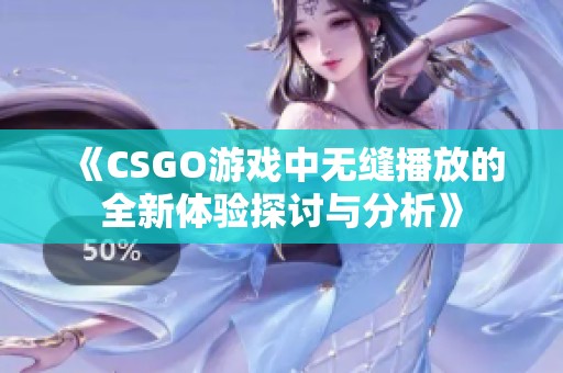 《CSGO游戏中无缝播放的全新体验探讨与分析》