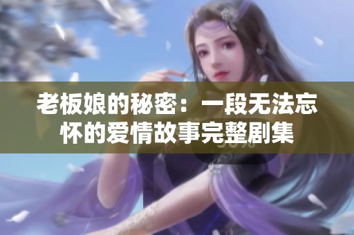 老板娘的秘密：一段无法忘怀的爱情故事完整剧集