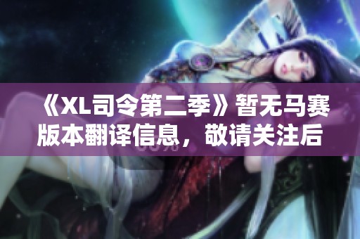 《XL司令第二季》暂无马赛版本翻译信息，敬请关注后续更新