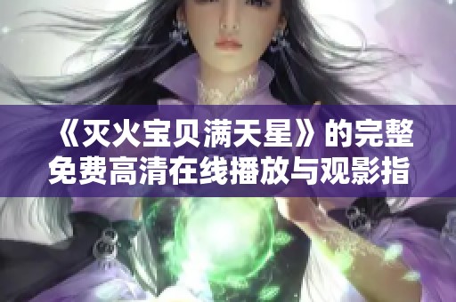 《灭火宝贝满天星》的完整免费高清在线播放与观影指南详解