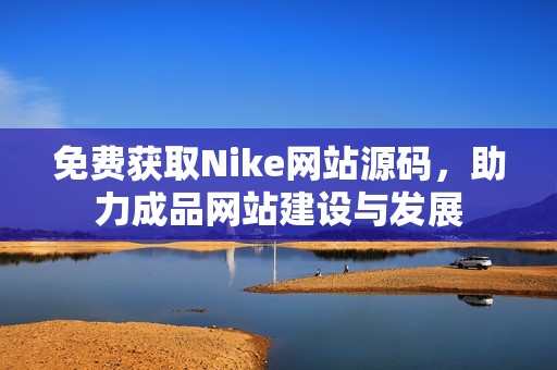 免费获取Nike网站源码，助力成品网站建设与发展