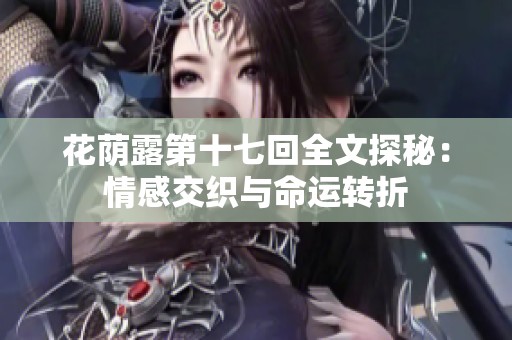 花荫露第十七回全文探秘：情感交织与命运转折