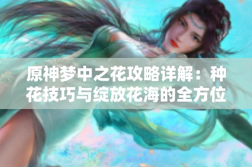 原神梦中之花攻略详解：种花技巧与绽放花海的全方位指南