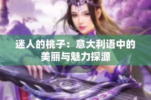 迷人的桃子：意大利语中的美丽与魅力探源