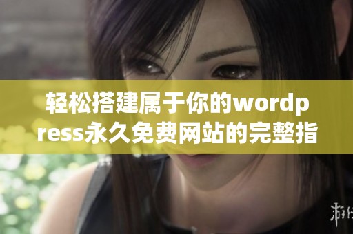 轻松搭建属于你的wordpress永久免费网站的完整指南