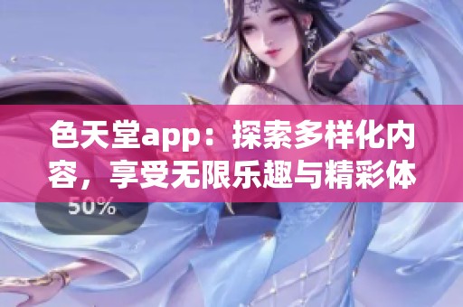 色天堂app：探索多样化内容，享受无限乐趣与精彩体验