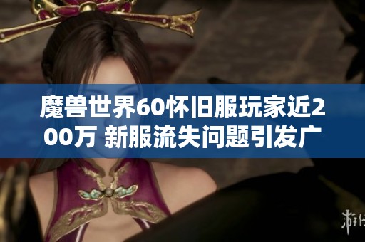 魔兽世界60怀旧服玩家近200万 新服流失问题引发广泛讨论